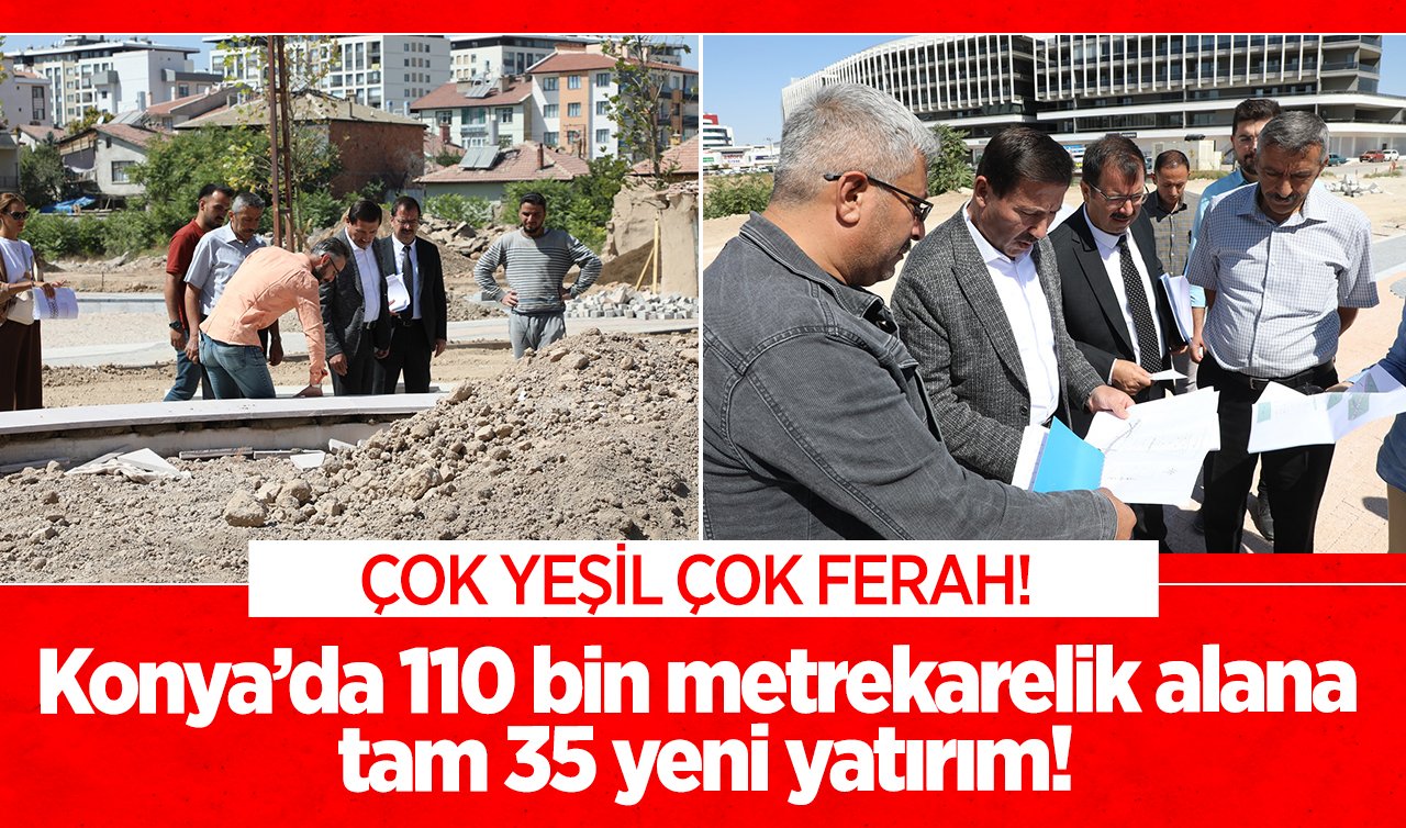 ÇOK YEŞİL ÇOK FERAH! Konya’da 110 bin metrekarelik alana tam 35 yeni yatırım!