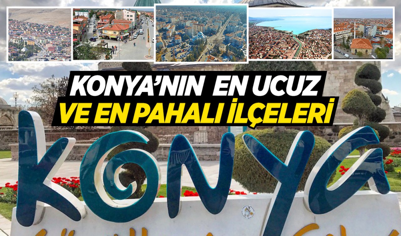  Konya’nın en ucuz ve en pahalı ilçeleri belli oldu!