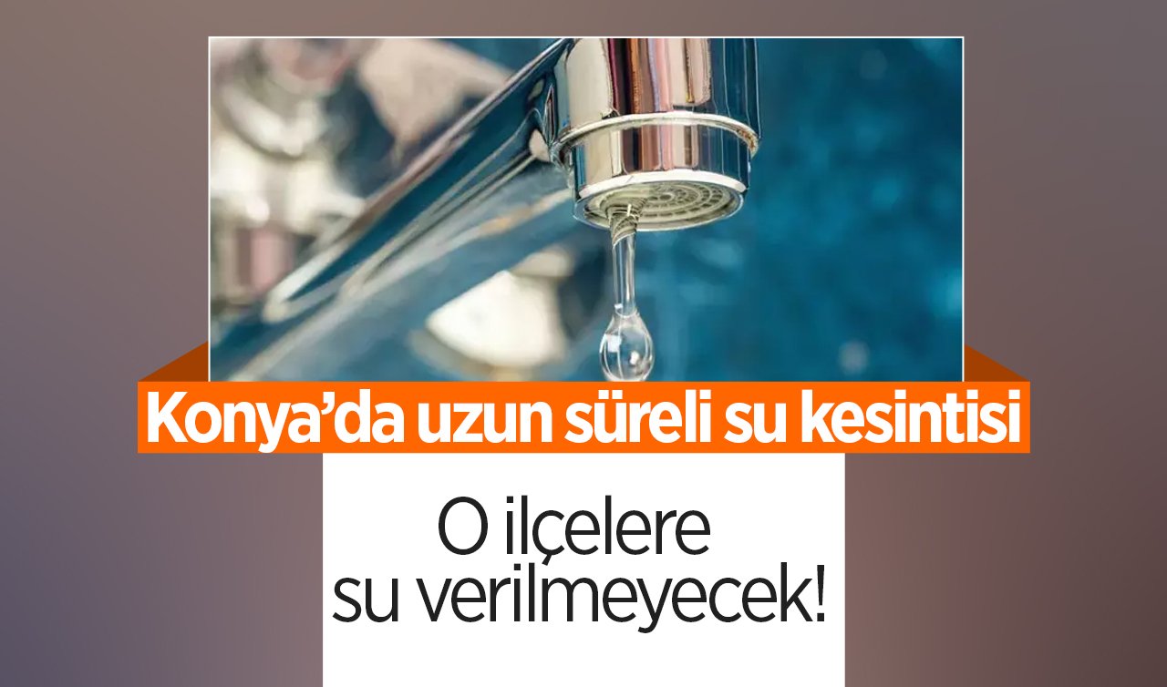 Konya’da uzun süreli su kesintisi: O ilçelere su verilmeyecek! İşte 24 Eylül KOSKİ su kesinti listesi