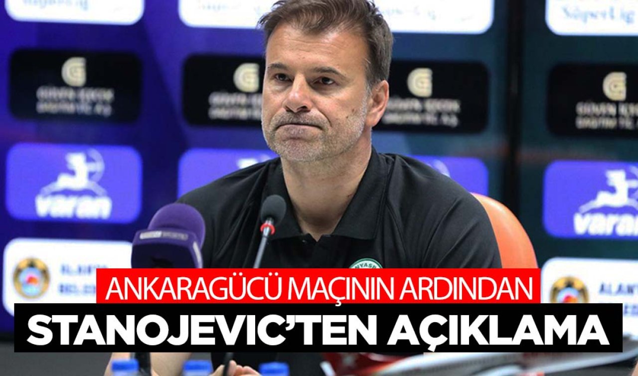 Konyaspor teknik direktörü Stanojevic maç sonrası açıklamalarda bulundu