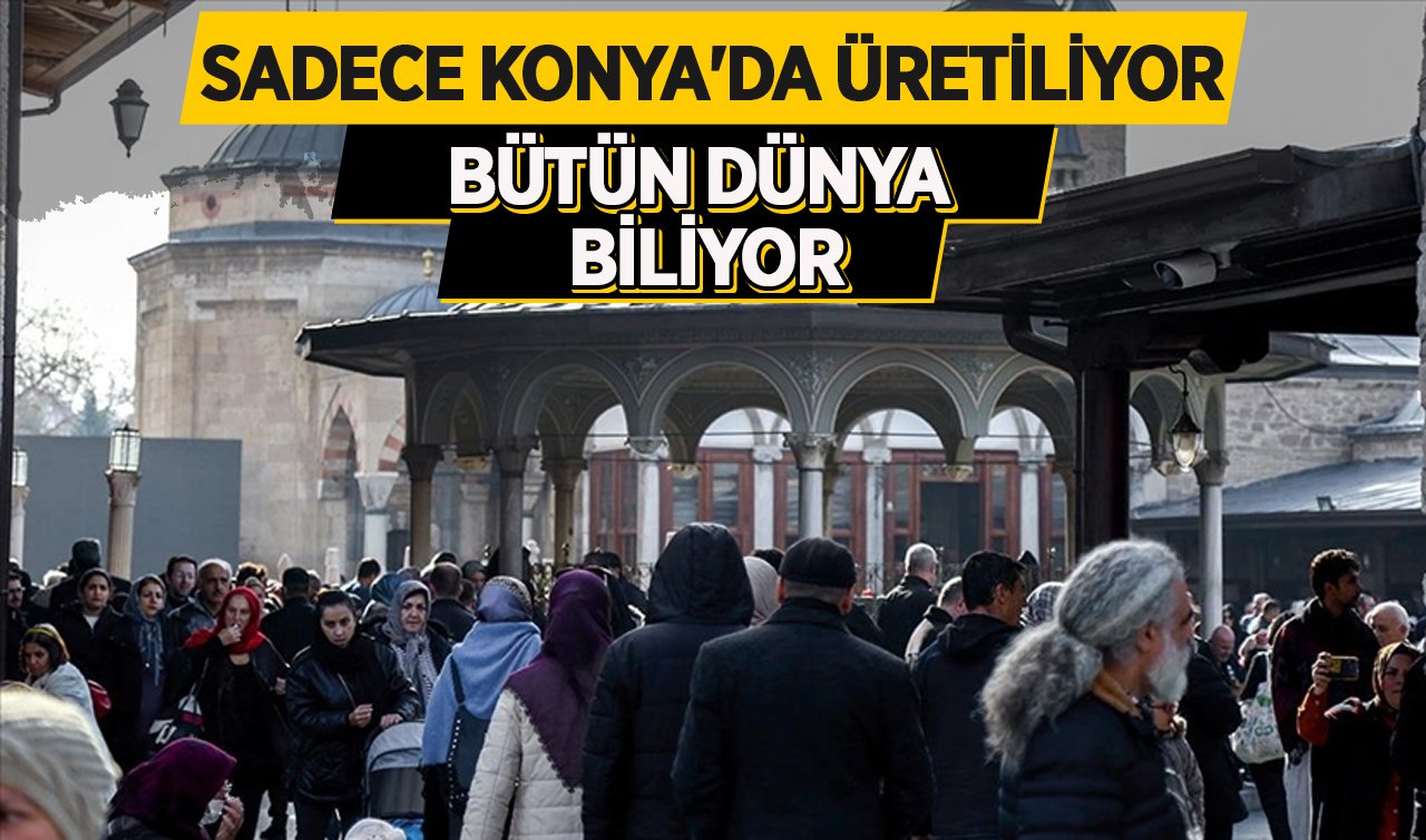 Sadece Konya’da üretiliyor, dünyaya satılıyor! Her gelen kilo kilo alıyor