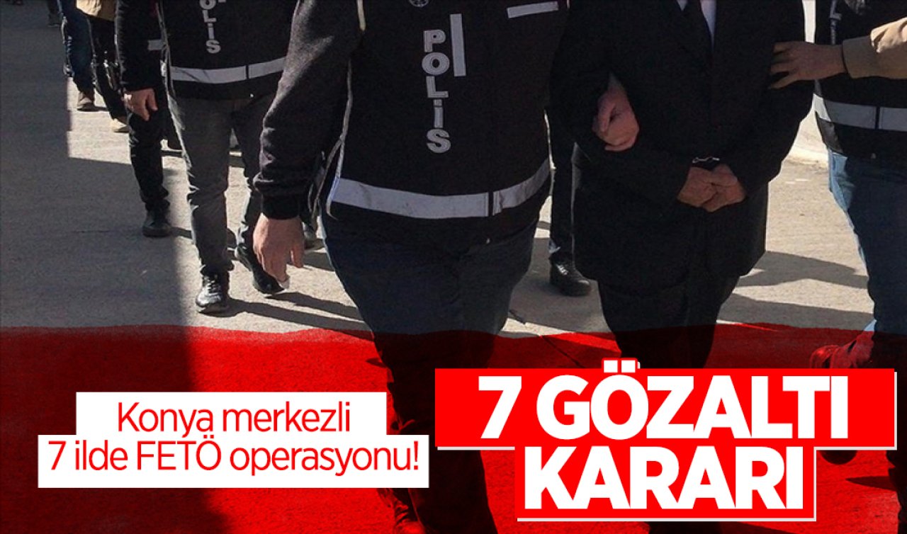 SON DAKİKA: Konya merkezli 7 ilde FETÖ operasyonu! 7 gözaltı