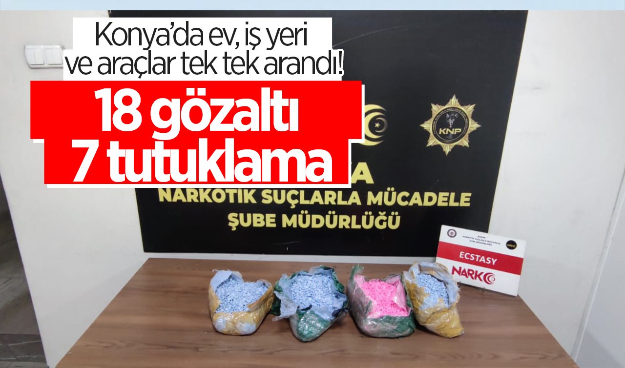 Konya’da ev, iş yeri ve araçlar tek tek arandı! 18 gözaltı 7 tutuklama