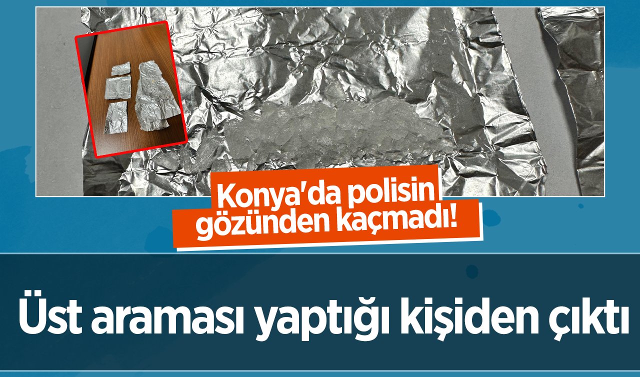 Konya’da polisin gözünden kaçmadı! Üst araması yaptığı kişiden çıktı