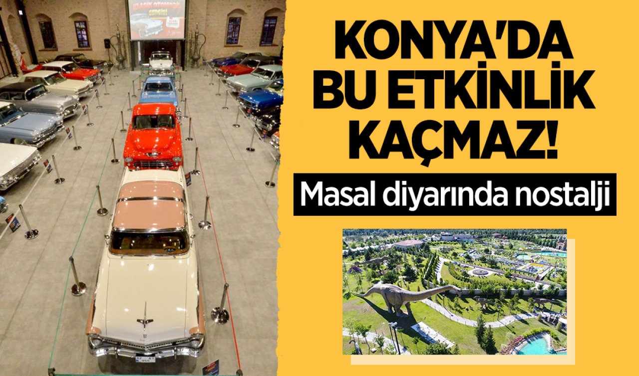 Konya’da bu etkinlik kaçmaz! Masal diyarında 3 gün nostalji yaşanacak| Konya klasik otomobil sergisi nerede ne zaman düzenlenecek?  