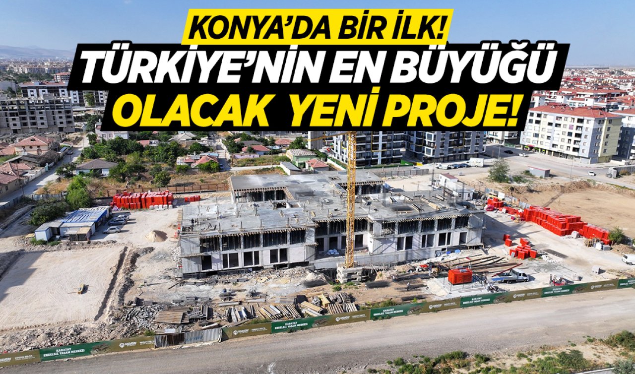 Türkiye’nin en büyüğü ve Konya’da ilk olacak proje!