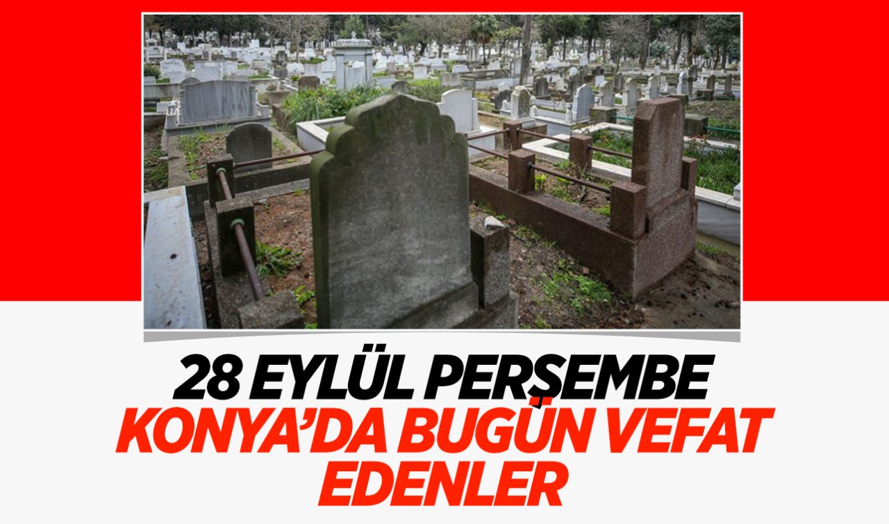 Konya’da bugün vefat edenler! 28 Eylül 2023 tam liste