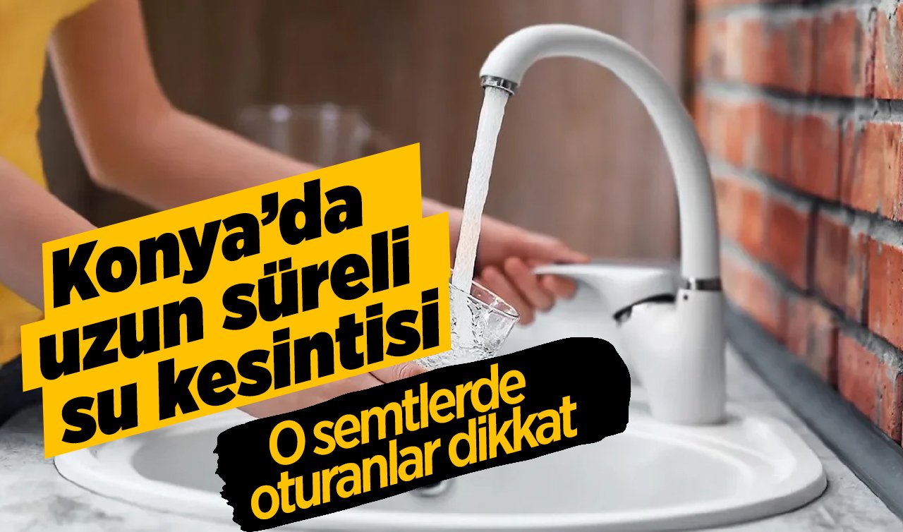 Konya’da uzun süreli su kesintisi: O semtlerde oturanlar dikkat! İşte 28 Eylül KOSKİ su kesinti listesi