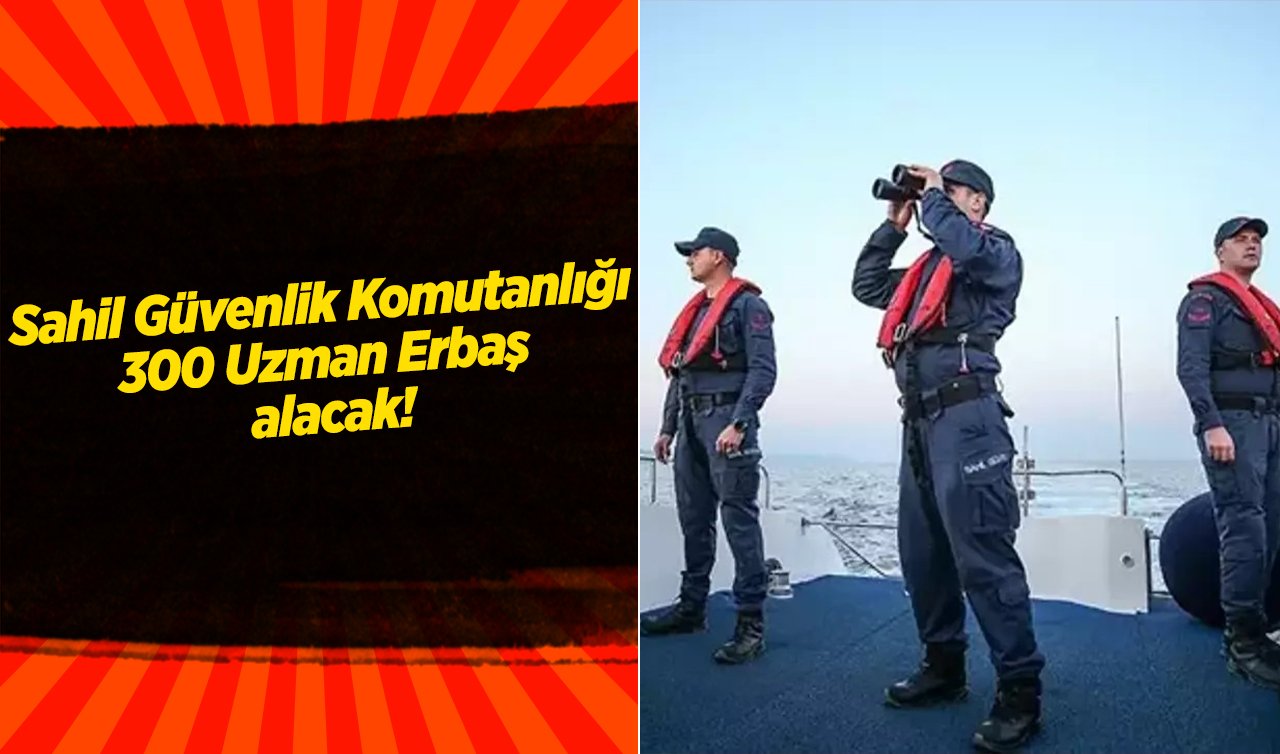 Lise mezunu olmak yetiyor! Sahil Güvenlik Komutanlığı 300 uzman erbaş alacak! 