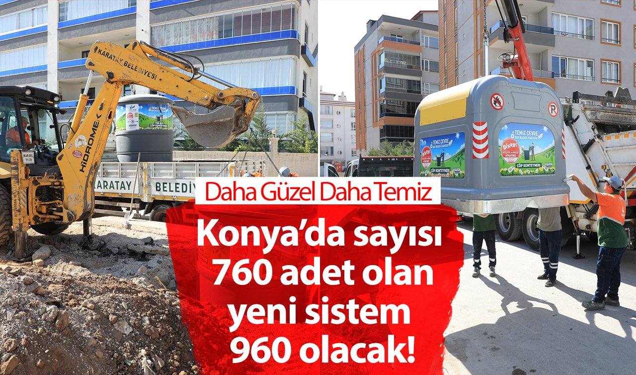 Konya’da sayısı 760 adet olan yeni sistem 960 olacak! Daha güzel, daha temiz..