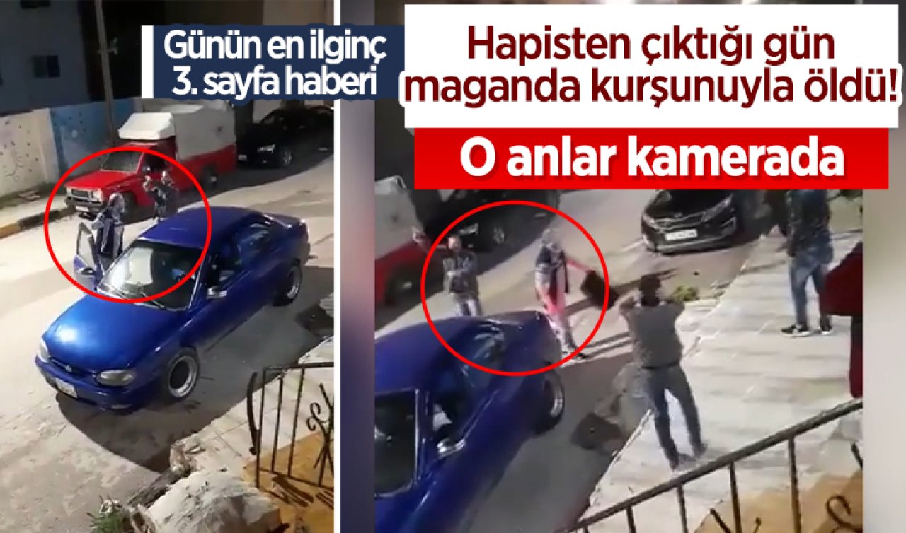 Hapisten çıktığı gün maganda kurşunuyla öldü! O anlar kamerada