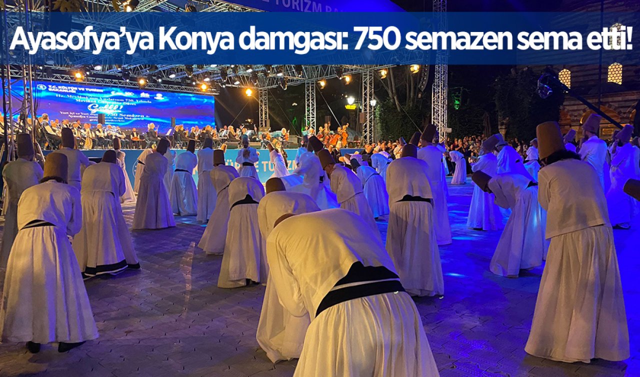 Ayasofya’ya Konya damgası: 750 semazen sema etti!