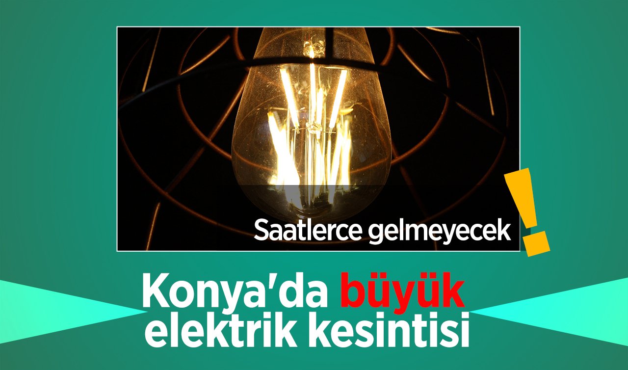 Konya’da büyük elektrik kesintisi: Saatlerce gelmeyecek! 30 Eylül Konya elektrik kesinti listesi