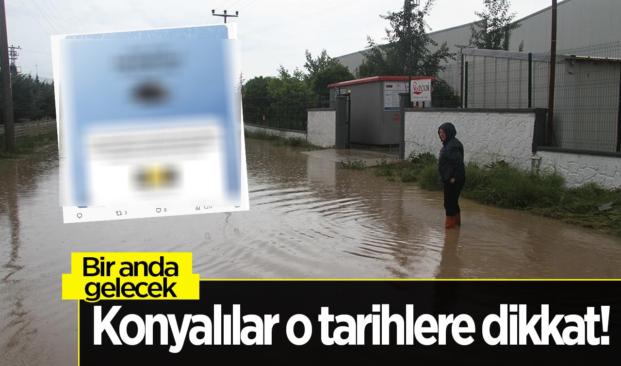 Konyalılar o tarihlere dikkat! Ciddi uyarı yapıldı: Bir anda gelecek