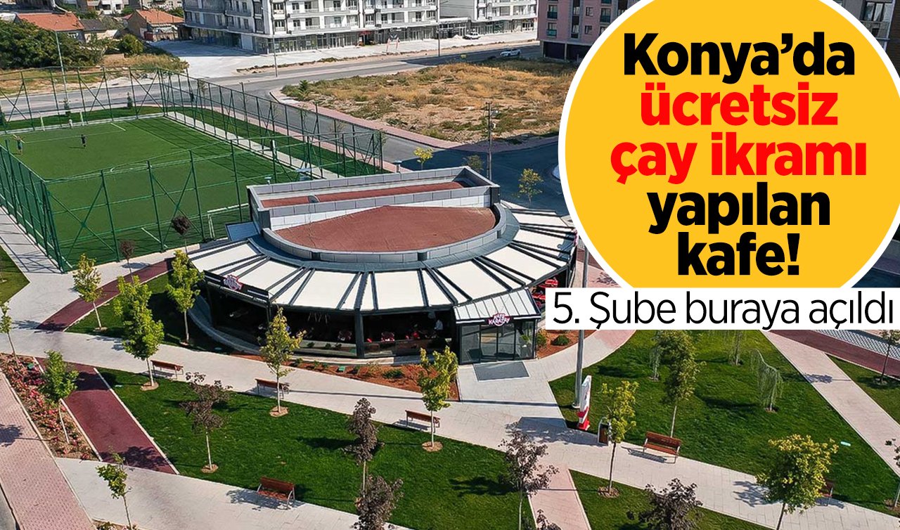 Konya’da ücretsiz çay ikramı yapılan kafe! 5. Şube buraya açıldı