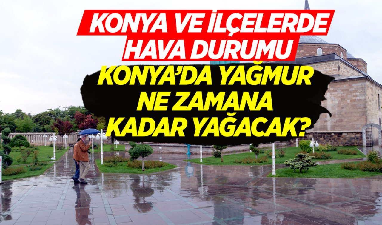 Konya’da yağmur kaç gün sürecek? İlçe ilçe hava durumu