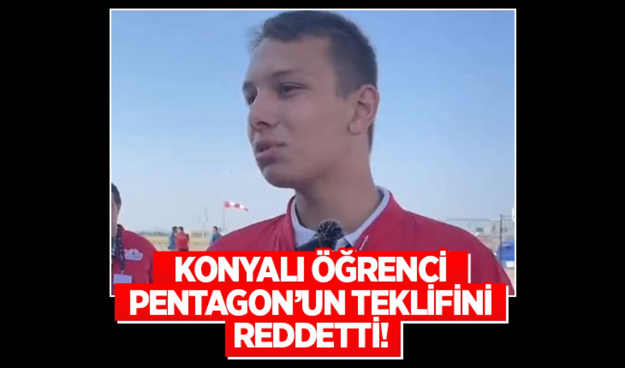 Konyalı öğrenci Pentagon’un teklifini reddetti