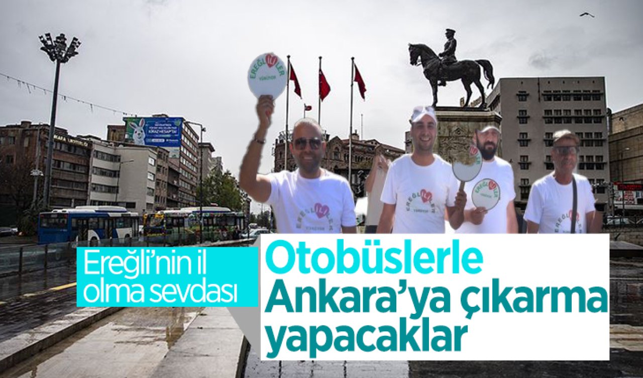 Ereğli’nin il olma sevdası! Otobüslerle Ankara’ya çıkarma yapacaklar