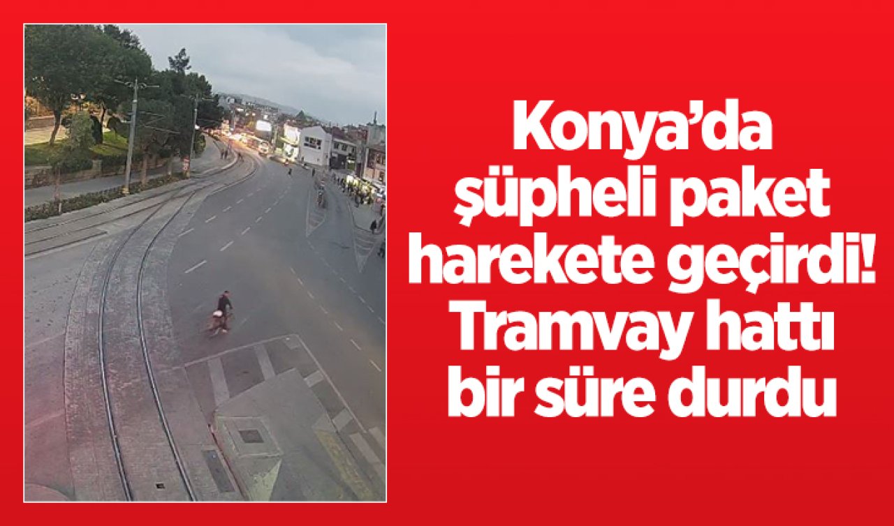 Konya’da şüpheli paket harekete geçirdi! Tramvay hattı bir süre durdu