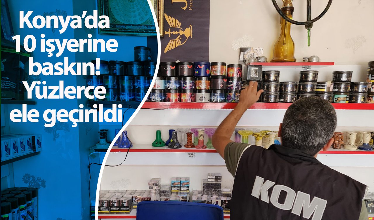 Konya’da 10 işyerine baskın! Yüzlerce ele geçirildi: 10 gözaltı