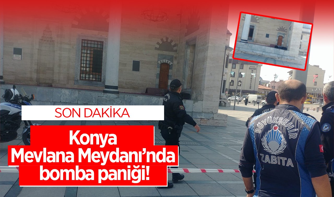 Konya Mevlana Meydanı’nda bomba paniği! 