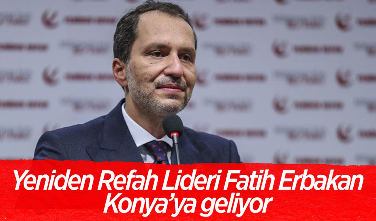 Yeniden Refah Lideri Fatih Erbakan Konya’ya geliyor