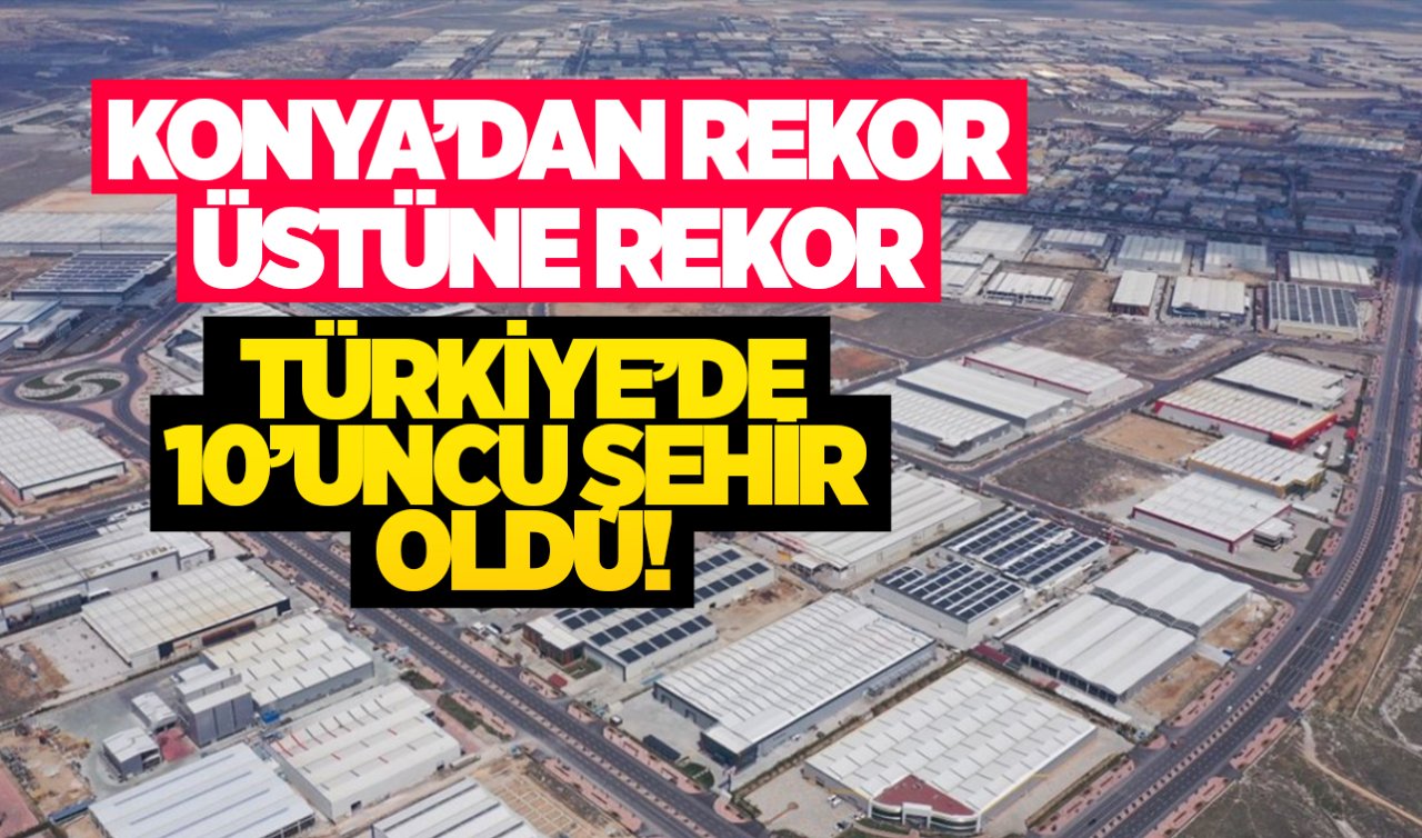 Konya rekor kırdı! Türkiye’de 10’uncu şehir oldu
