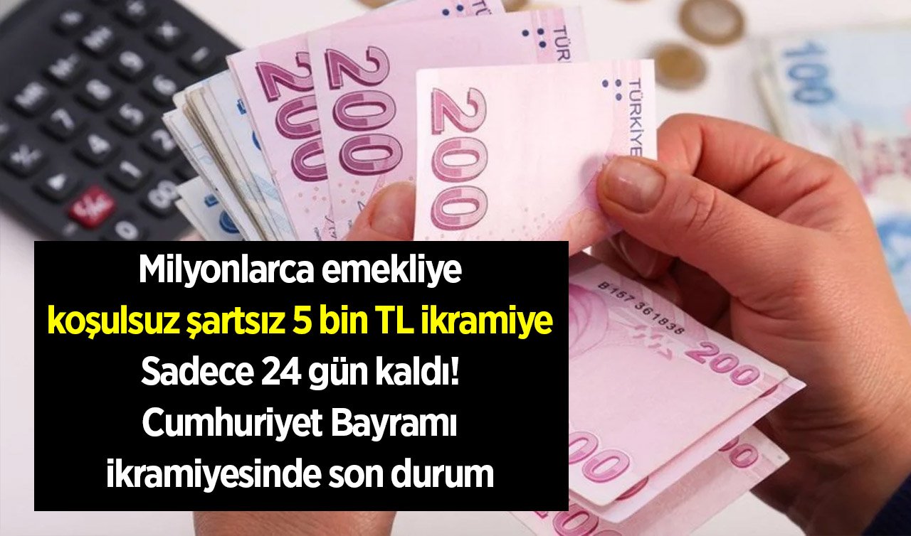 Milyonlarca emekliye koşulsuz şartsız 5 bin TL ikramiye: Sadece 24 gün kaldı! Cumhuriyet Bayramı ikramiyesinde son durum