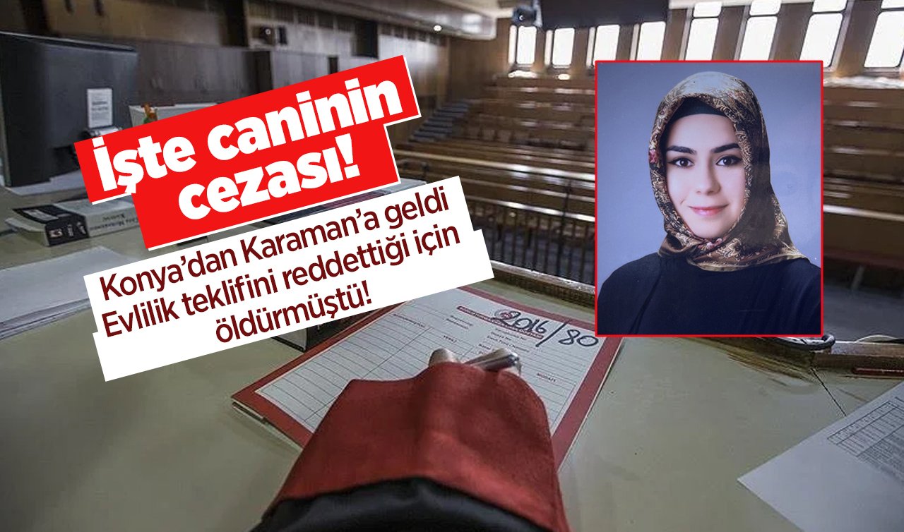 Konya’dan Karaman’a geldi: Evlilik teklifini reddettiği için öldürmüştü! İşte caninin cezası!