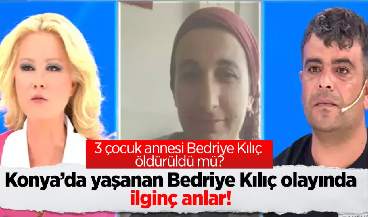 MÜGE ANLI BUGÜN SON DAKİKA| 3 çocuk annesi Bedriye Kılıç öldürüldü mü? Konya’da yaşanan Bedriye Kılıç olayında ilginç anlar! 