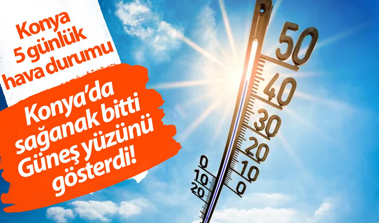 Konya’da sağanak bitti güneş yüzünü gösterdi! Meteoroloji verileri yayınlandı! Konya’da 5 günlük hava durumu