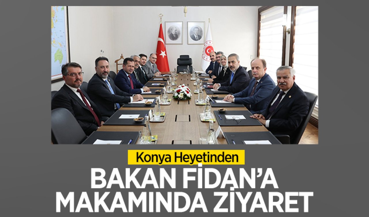 Konya heyeti Dışişleri Bakanı Hakan Fidan’ı makamında ziyaret etti