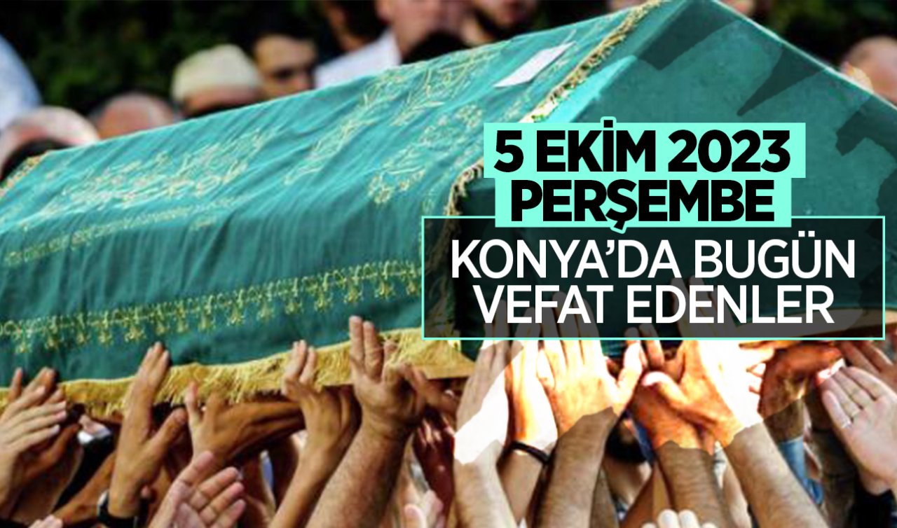 Konya’da bugün vefat edenler 5 Ekim Perşembe 