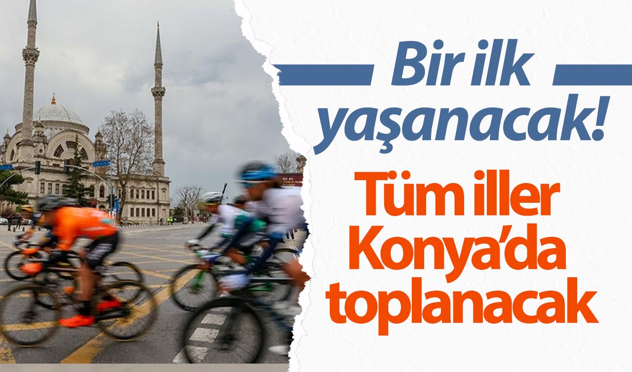 Bir ilk yaşanacak! Tüm iller Konya’da toplanacak