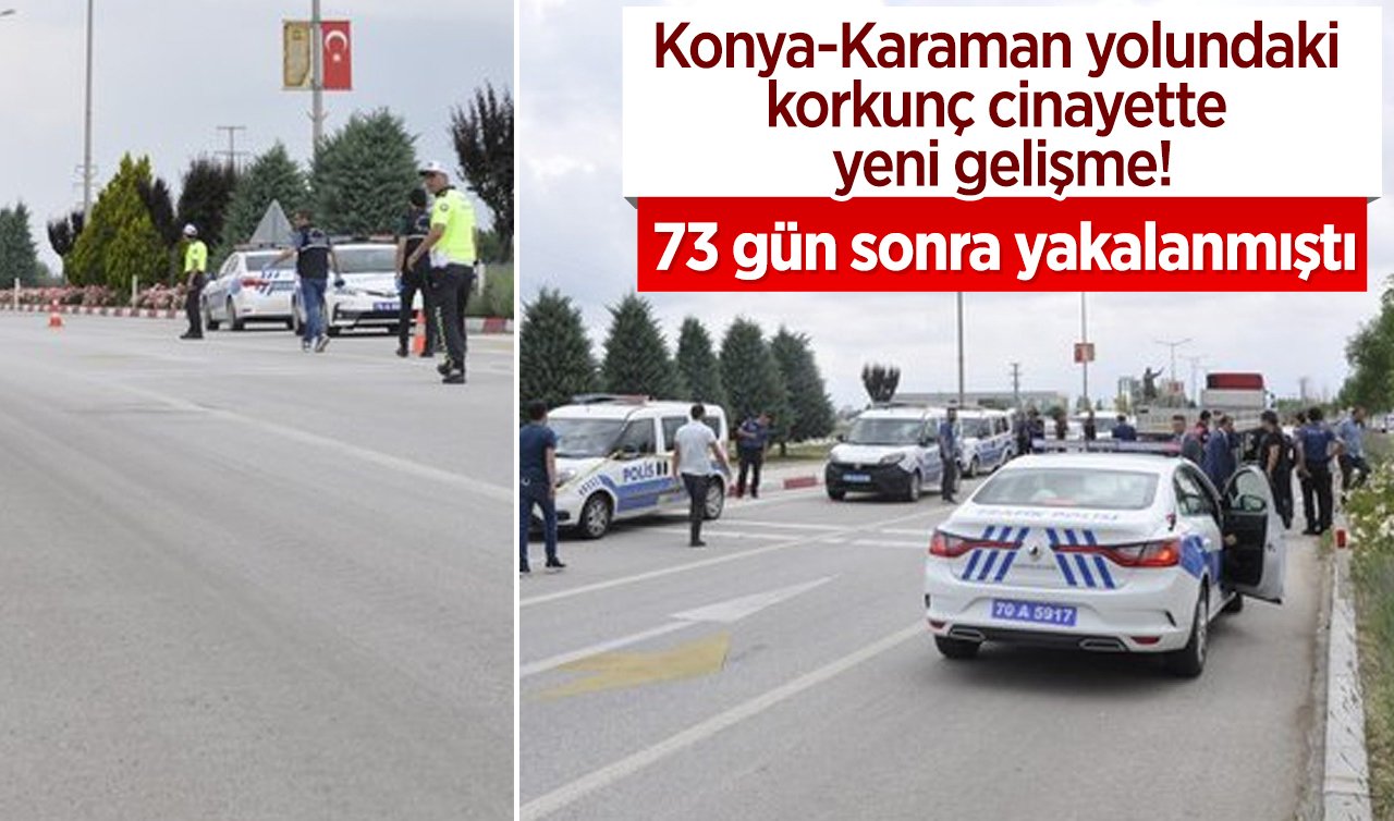 Konya-Karaman yolundaki korkunç cinayette yeni gelişme! 73 gün sonra yakalanmıştı
