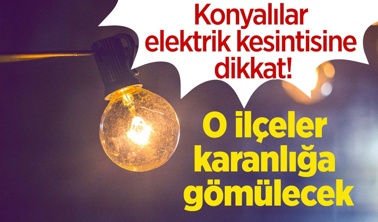 Konyalılar elektrik kesintisine dikkat! MEDAŞ duyurdu: O ilçeler karanlığa gömülecek
