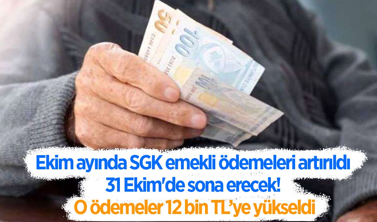Ekim ayında SGK emekli ödemeleri artırıldı: 31 Ekim’de sona erecek! O ödemeler 12 bin TL’ye yükseldi 