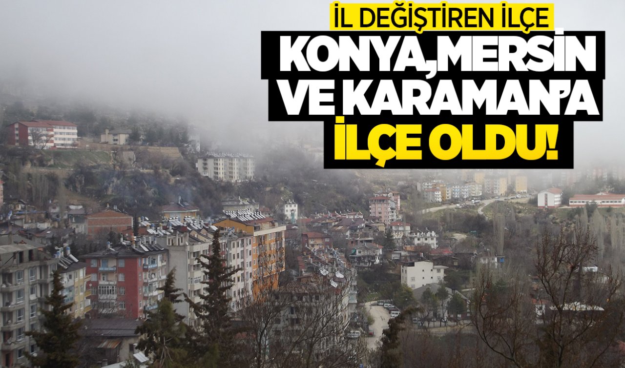 İl il dolaşan ilçe! Konya’nın 2 kez ilçesi oldu 