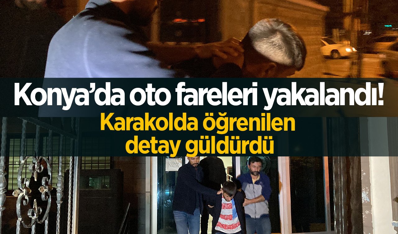 Konya’da oto fareleri yakalandı! Karakolda öğrenilen detay güldürdü