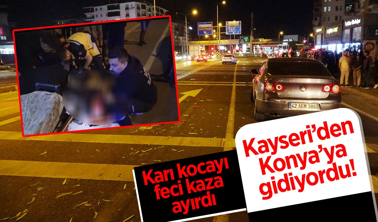  Kayseri’den Konya’ya gidiyordu! Karı kocayı feci kaza ayırdı