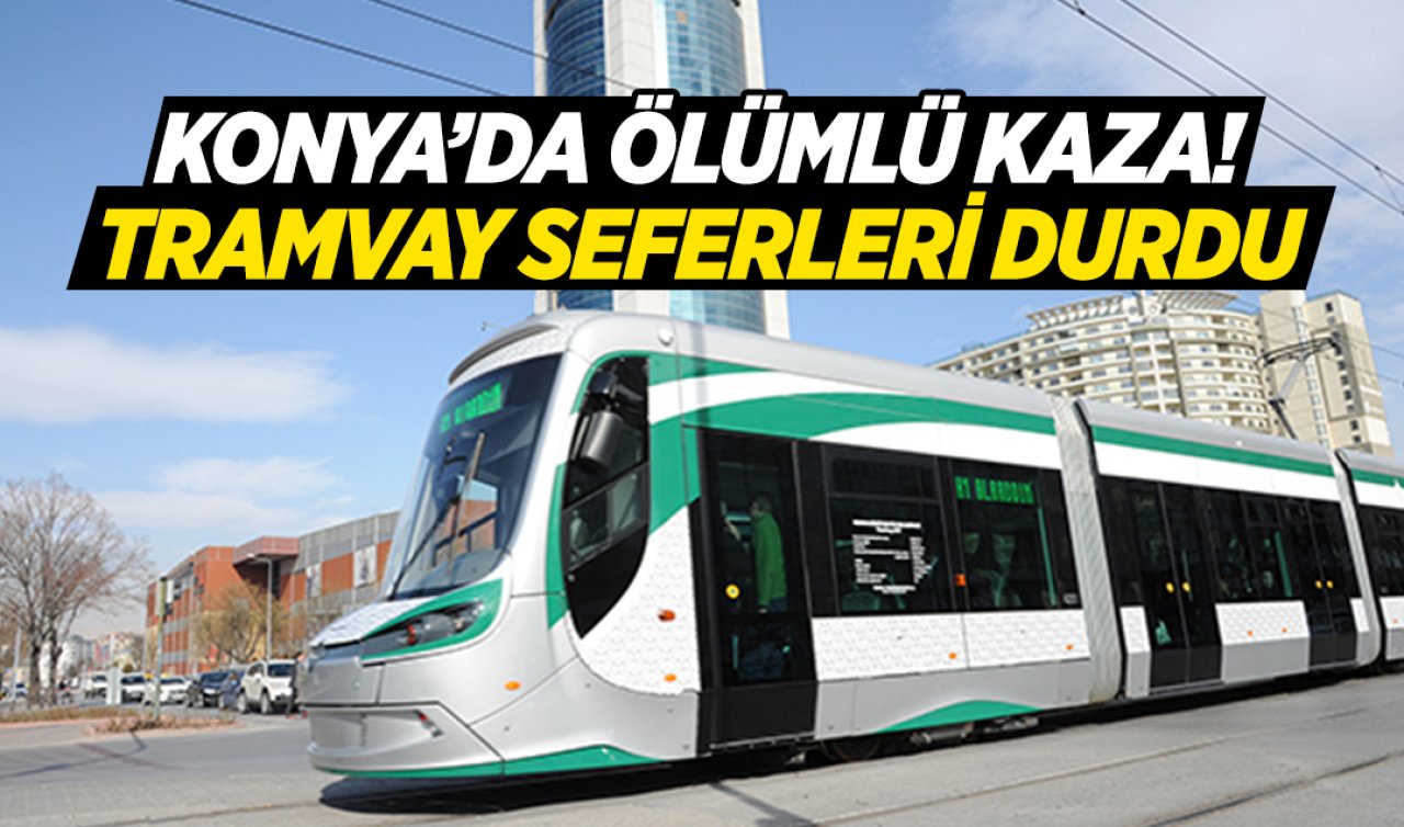 Konya’da ölümlü kaza! Tramvay seferleri durdu