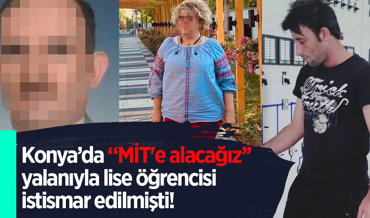 Konya’da “MİT’e alacağız’’ yalanıyla lise öğrencisi istismar edilmişti! YENİ GELİŞME