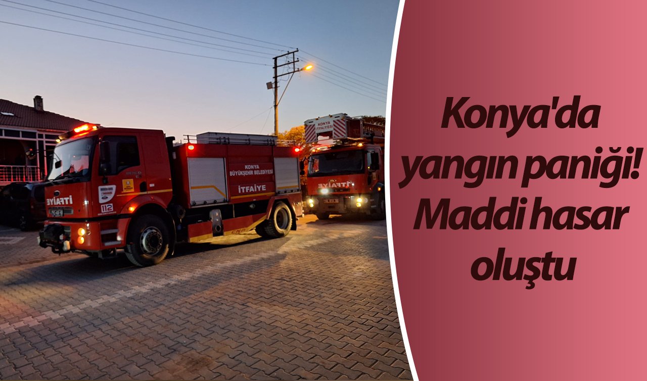Konya’da yangın paniği! Maddi hasar oluştu