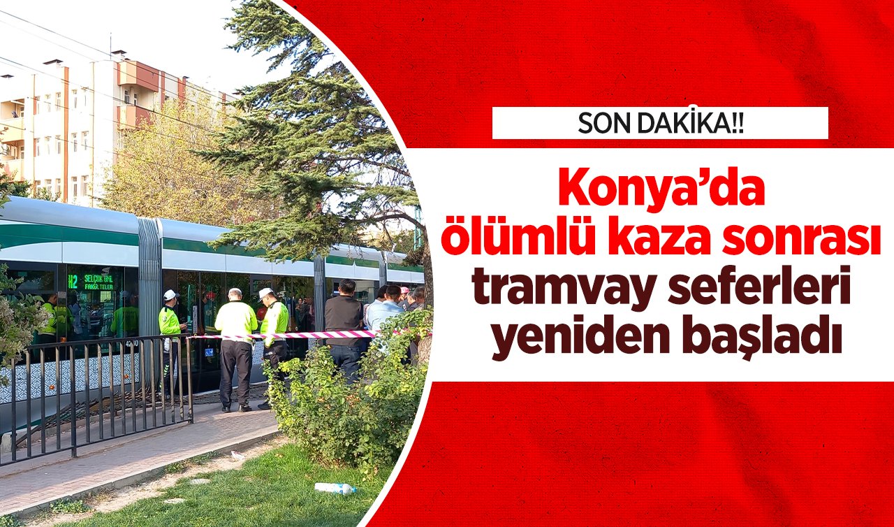 SON DAKİKA: Konya’da ölümlü kaza sonrası tramvay seferleri yeniden başladı