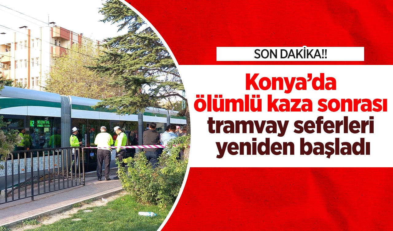  SON DAKİKA: Konya’da ölümlü kaza sonrası tramvay seferleri yeniden başladı