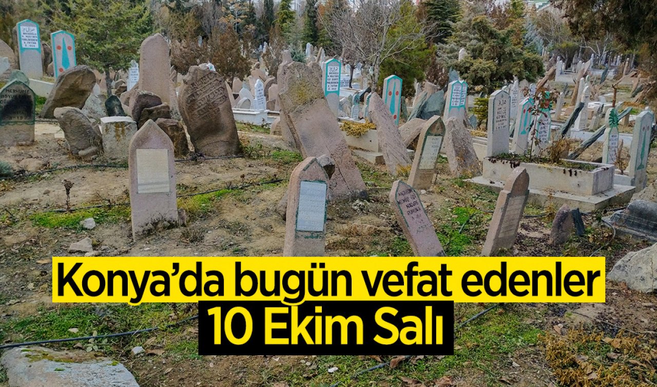 Konya’da 10 Ekim Salı günü vefat edenler