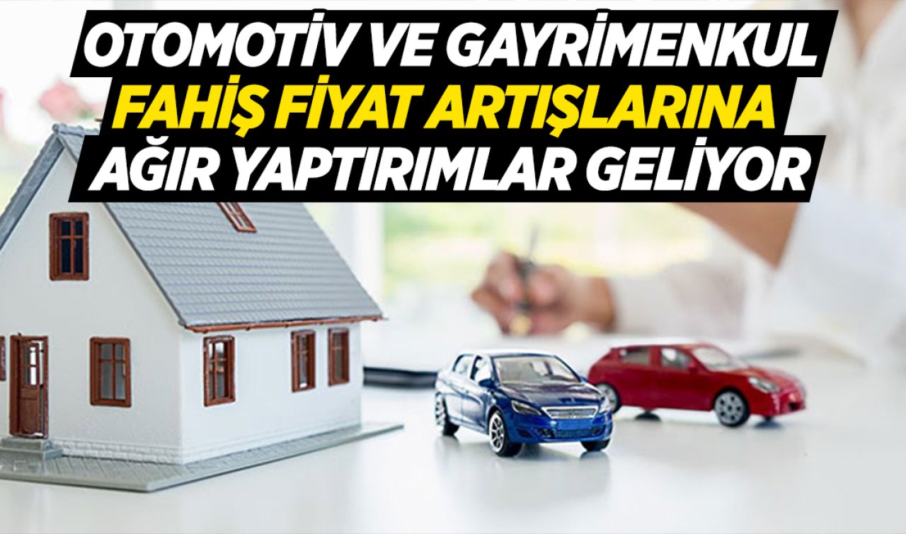 Otomotiv ve gayrimenkulde fahiş fiyat artışlarına ağır yaptırımlar geliyor