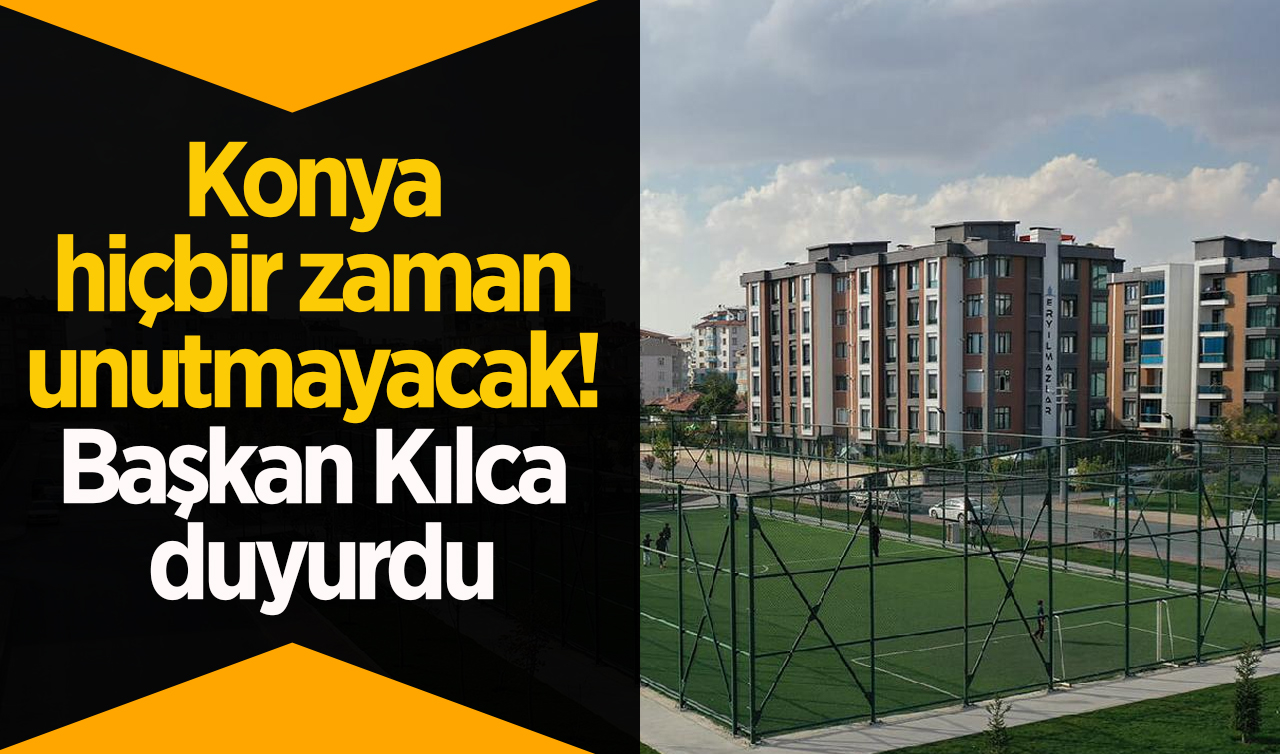 Konya hiçbir zaman unutmayacak! Başkan Kılca duyurdu!  