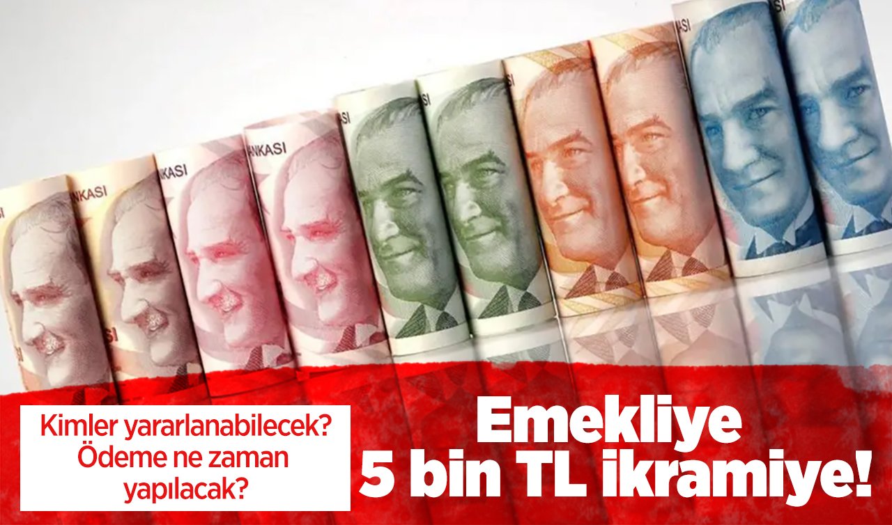 Emekliye 5 bin TL ikramiye! Kimler yararlanabilecek, ödeme ne zaman yapılacak?