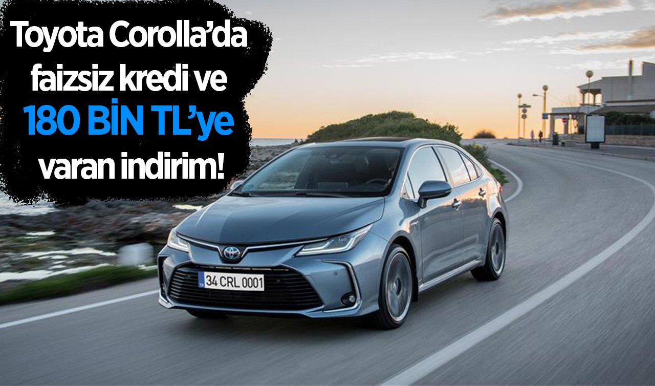  Toyota Corolla’da faizsiz kredi ve 180 bin TL’ye varan indirim duyuruldu: Konya’da araç alacaklar Toyota bayilerine akın ediyor! 